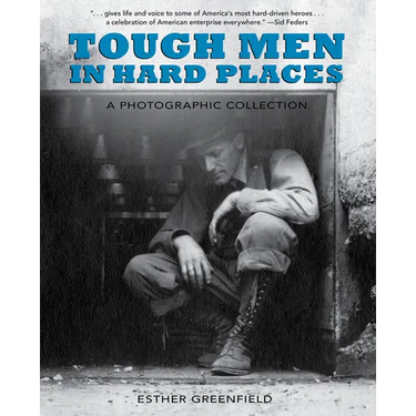 Tough Men in Hard Places: A Photographic Collection