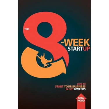 The 8-Week Startup: How to Start Your Business in Just 8 Weeks