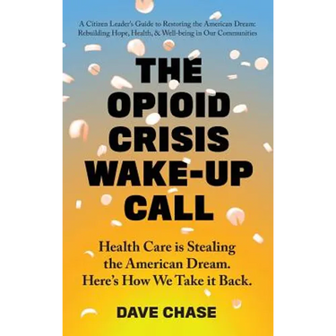 The Opioid Crisis Wake-Up Call: Health Care is Stealing the American Dream. Here's How We Take it Back.