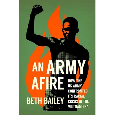 An Army Afire: How the US Army Confronted Its Racial Crisis in the Vietnam Era