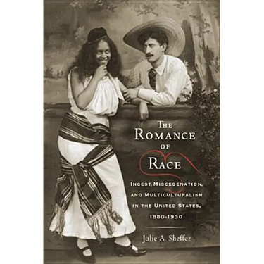 The Romance of Race: Incest, Miscegenation, and Multiculturalism in the United States, 1880-1930