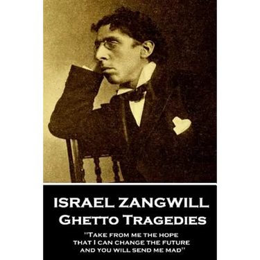 Israel Zangwill - Ghetto Tragedies: 'Take from me the hope that I can change the future and you will send me mad''