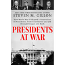 Presidents at War: How World War II Shaped a Generation of Presidents, from Eisenhower and JFK Through Reagan and Bush