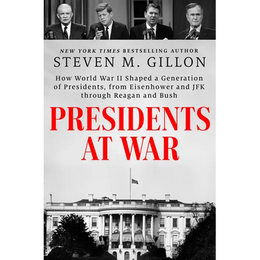 Presidents at War: How World War II Shaped a Generation of Presidents, from Eisenhower and JFK Through Reagan and Bush