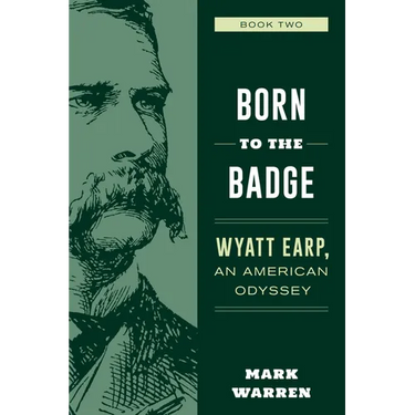 Born to the Badge: Wyatt Earp, an American Odyssey Book Two