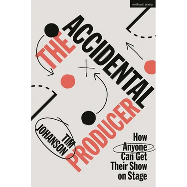 The Accidental Producer: How Anyone Can Get Their Show on Stage