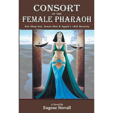 Consort of the Female Pharaoh: Hat-Shep-Sut, Senen-Mut & Egypt's 18th Dynasty