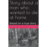 Story about a man who wanted to die at home: Based on a true story