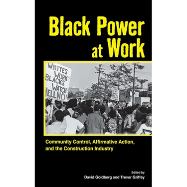 Black Power at Work: Community Control, Affirmative Action, and the Construction Industry