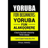 Yoruba for Beginners: YORÙBÁ FÚN ALÁKỌ̀Ọ́BẸ̀RẸ̀ A Step by Step Guide to