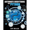 Automate Everything With Python: Mastering Python for Real-World Automation: Transform Workflows, Simplify Tasks, and Boost Productivity