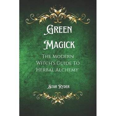 Green Magick: The Modern Witch's Guide To Herbal Alchemy
