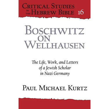 Boschwitz on Wellhausen: The Life, Work, and Letters of a Jewish Scholar in Nazi Germany