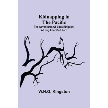 Kidnapping in the Pacific;The Adventures of Boas Ringdon: A long four-part Yarn