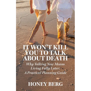 It Won't Kill You to Talk about Death: Why Talking Now Means Living Fully Later: a Practical Planning Guide