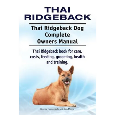 Thai Ridgeback. Thai Ridgeback Dog Complete Owners Manual. Thai Ridgeback book for care, costs, feeding, grooming, health and training.