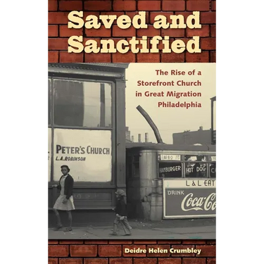 Saved and Sanctified: The Rise of a Storefront Church in Great Migration Philadelphia