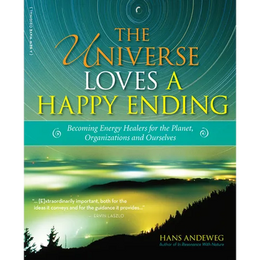 The Universe Loves a Happy Ending: Becoming Energy Guardians and Eco-Healers for the Planet, Organizations, and Ourselves