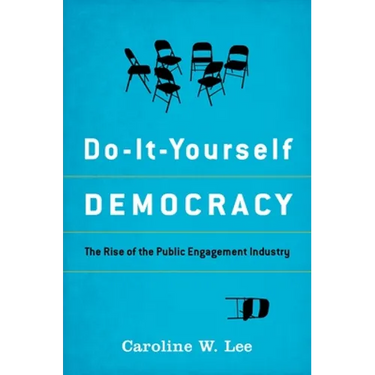 Do-It-Yourself Democracy: The Rise of the Public Engagement Industry