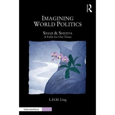 Imagining World Politics: Sihar & Shenya, a Fable for Our Times