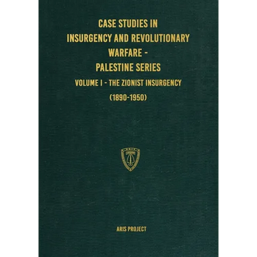 Case Studies in Insurgency and Revolutionary Warfare - Palestine Series: Volume I - The Zionist Insurgency (1890-1950)