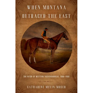 When Montana Outraced the East: The Reign of Western Thoroughbreds, 1886-1900