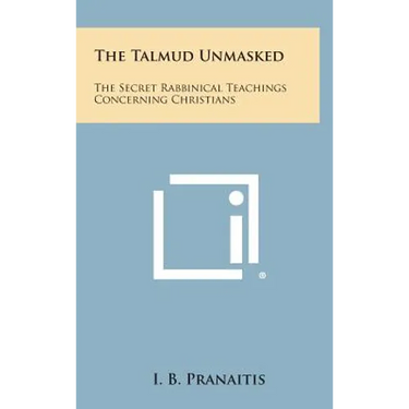 The Talmud Unmasked: The Secret Rabbinical Teachings Concerning Christians