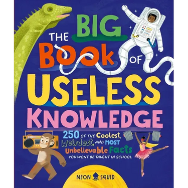 The Big Book of Useless Knowledge: 250 of the Coolest, Weirdest, and Most Unbelievable Facts You Won't Be Taught in School