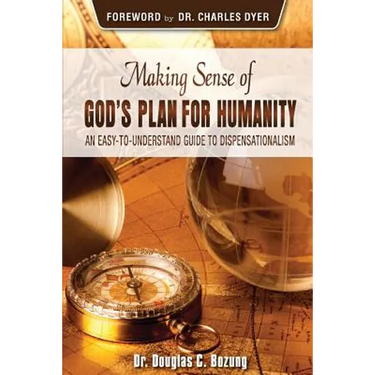 Making Sense of God's Plan for Humanity: An Easy to Understand Guide to Dispensationalism