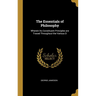 The Essentials of Philosophy: Wherein Its Constituent Principles are Traced Throughout the Various D