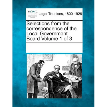 Selections from the Correspondence of the Local Government Board Volume 1 of 3