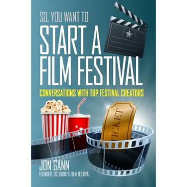 So You Want to Start a Film Festival?: Conversations with Top Festival Creators