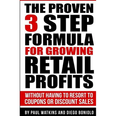 The Proven 3 Step Formula For Growing Retail Profits: Without having to resort to coupons or discount sales