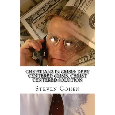 Christians In Crisis: Debt Centered Crisis, Christ Centered Solution