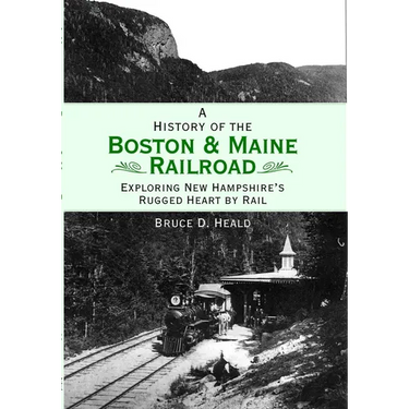 A History of the Boston & Maine Railroad: Exploring New Hampshire's Rugged Heart by Rail