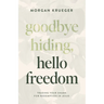 Goodbye Hiding, Hello Freedom: Trading Your Shame for Redemption in Jesus