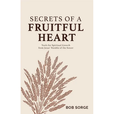 Secrets of a Fruitful Heart: Tools for Spiritual Growth from Jesus' Parable of the Sower