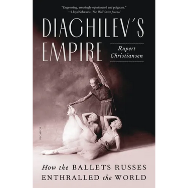 Diaghilev's Empire: How the Ballets Russes Enthralled the World