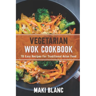 Vegetarian Wok Cookbook: 70 Easy Recipes For Traditional Asian Food