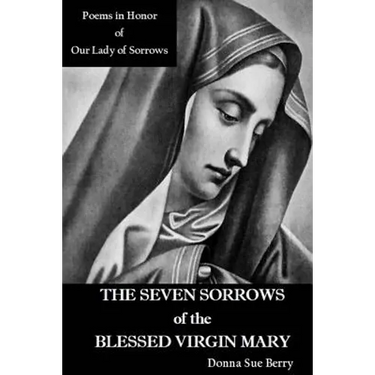 The Seven Sorrows of the Blessed Virgin Mary: Poems in Honor of Our Lady of Sorrows