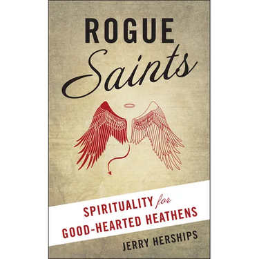 Rogue Saints: Spirituality for Good-Hearted Heathens