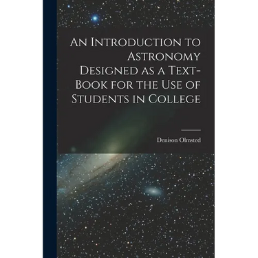 An Introduction to Astronomy Designed as a Text-book for the Use of Students in College