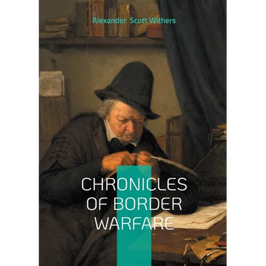 Chronicles of Border Warfare: Clash of Cultures on the Colonial Frontier - A Definitive Account of Indian Wars and Pioneer Survival