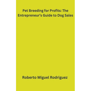Pet Breeding for Profits: The Entrepreneur's Guide to Dog Sales