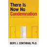 There Is Now No Condemnation: 21St Century Christian Counseling Without Compromise