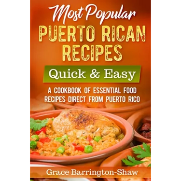 Most Popular Puerto Rican Recipes - Quick & Easy: A Cookbook of Essential Food Recipes Direct from Puerto Rico
