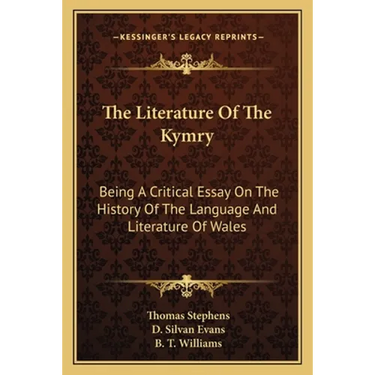 The Literature Of The Kymry: Being A Critical Essay On The History Of The Language And Literature Of Wales