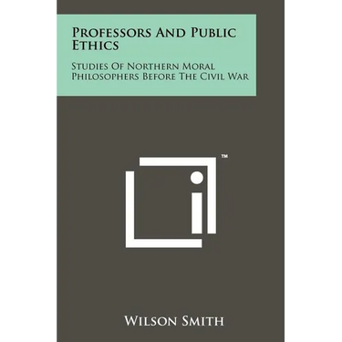 Professors And Public Ethics: Studies Of Northern Moral Philosophers Before The Civil War