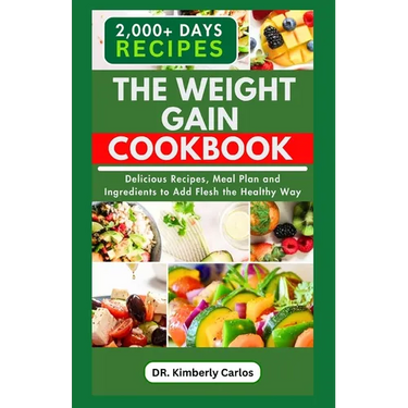 The Weight Gain Cookbook: Quick, Easy, Delicious Recipes, Meal Plan and Ingredients with High Calories