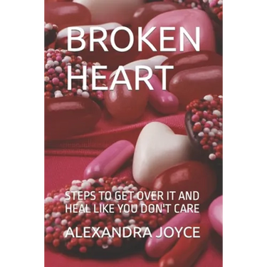 Broken Heart: Steps to Get Over It and Heal Like You Don't Care